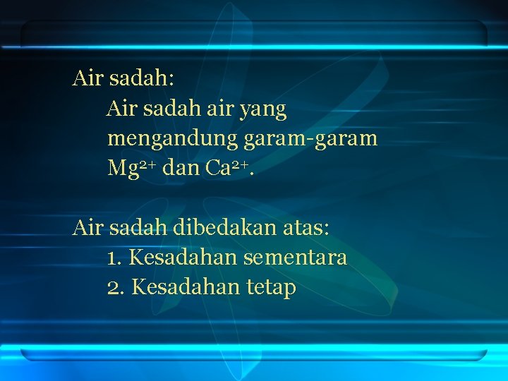 Air sadah: Air sadah air yang mengandung garam-garam Mg 2+ dan Ca 2+. Air