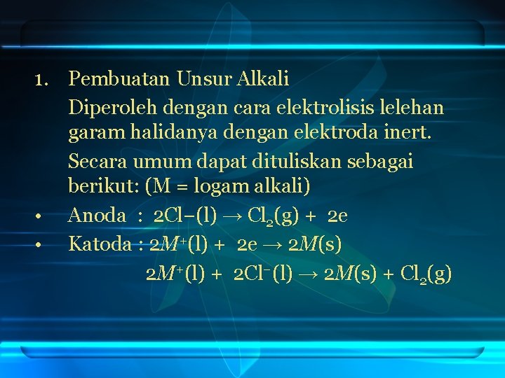 1. Pembuatan Unsur Alkali Diperoleh dengan cara elektrolisis lelehan garam halidanya dengan elektroda inert.