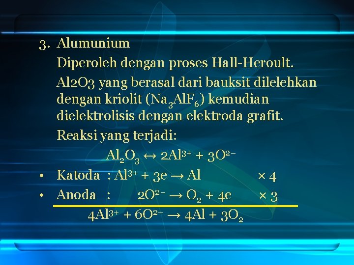 3. Alumunium Diperoleh dengan proses Hall-Heroult. Al 2 O 3 yang berasal dari bauksit