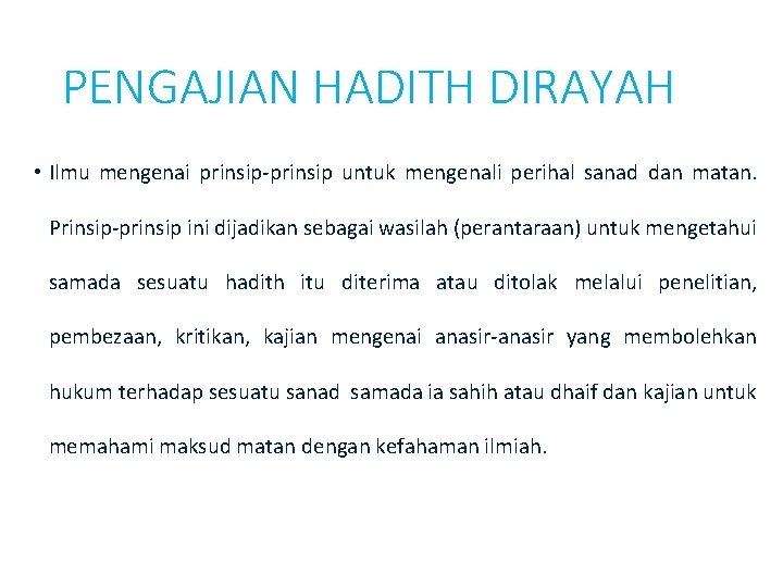 PENGAJIAN HADITH DIRAYAH • Ilmu mengenai prinsip-prinsip untuk mengenali perihal sanad dan matan. Prinsip-prinsip