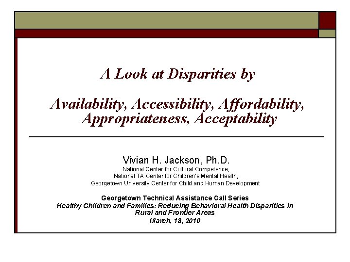 A Look at Disparities by Availability, Accessibility, Affordability, Appropriateness, Acceptability Vivian H. Jackson, Ph.