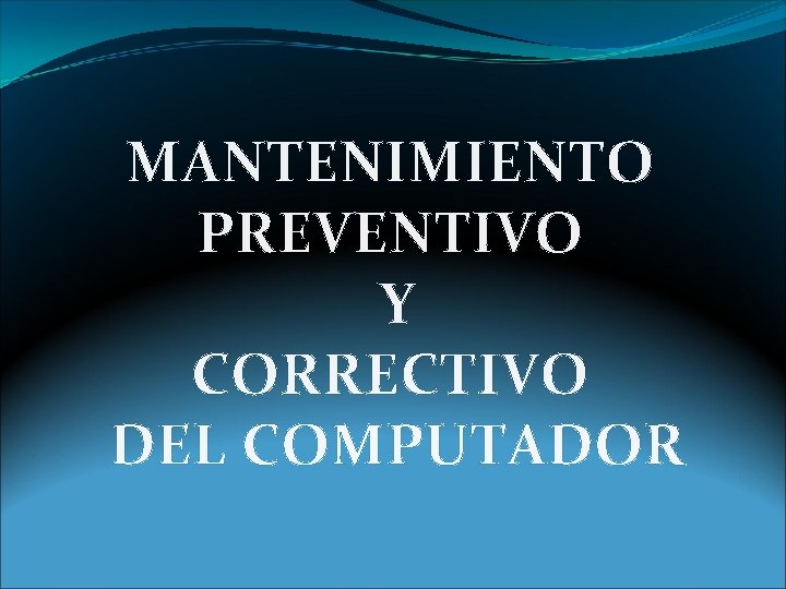 MANTENIMIENTO PREVENTIVO Y CORRECTIVO DEL COMPUTADOR 
