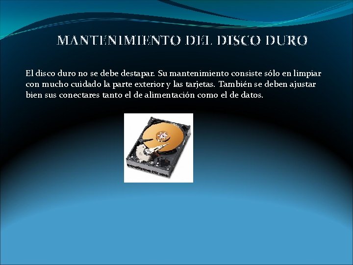 MANTENIMIENTO DEL DISCO DURO El disco duro no se debe destapar. Su mantenimiento consiste