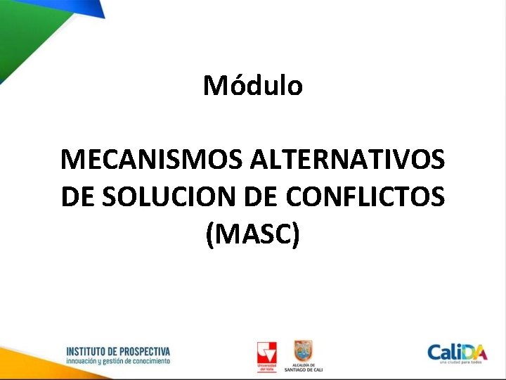 Módulo MECANISMOS ALTERNATIVOS DE SOLUCION DE CONFLICTOS (MASC) 