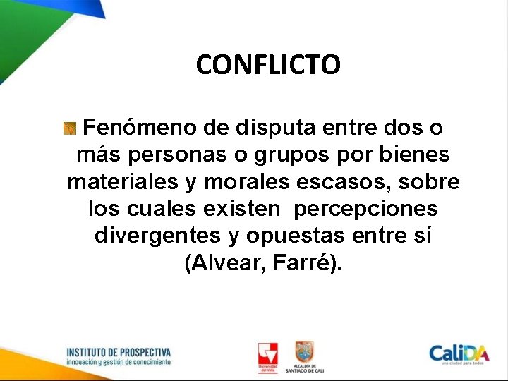 CONFLICTO Fenómeno de disputa entre dos o más personas o grupos por bienes materiales
