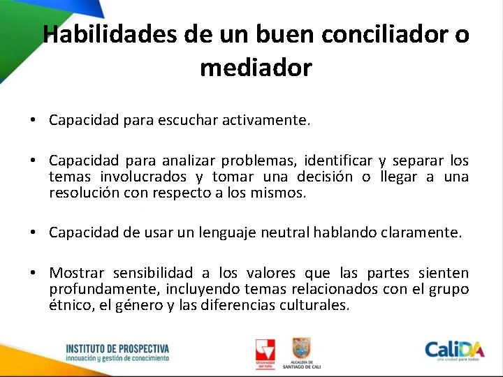 Habilidades de un buen conciliador o mediador • Capacidad para escuchar activamente. • Capacidad