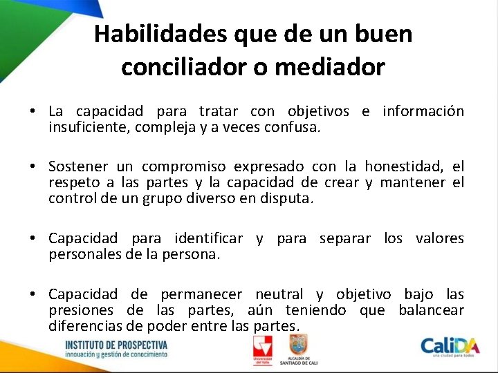 Habilidades que de un buen conciliador o mediador • La capacidad para tratar con