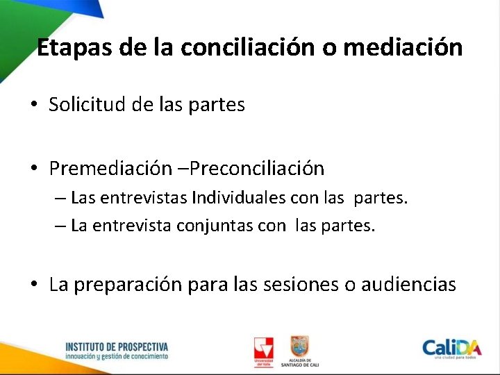 Etapas de la conciliación o mediación • Solicitud de las partes • Premediación –Preconciliación