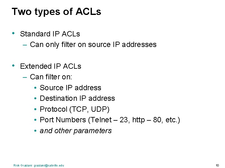 Two types of ACLs • Standard IP ACLs – Can only filter on source