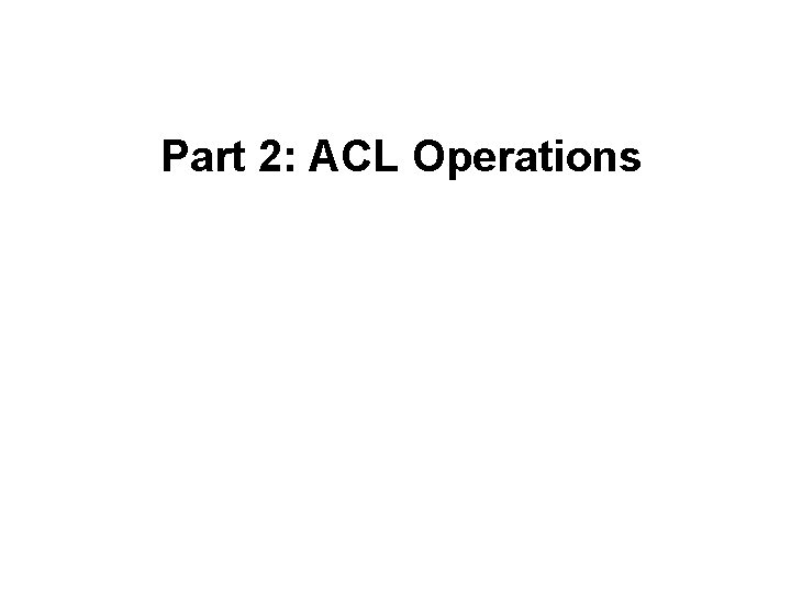 Part 2: ACL Operations 