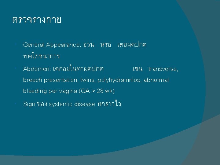 ตรวจรางกาย General Appearance: อวน หรอ เตยผดปกต ทพโภชนาการ Abdomen: เดกอยในทาผดปกต เชน transverse, breech presentation, twins, ตรวจรางกาย General Appearance: อวน หรอ เตยผดปกต ทพโภชนาการ Abdomen: เดกอยในทาผดปกต เชน transverse, breech presentation, twins,