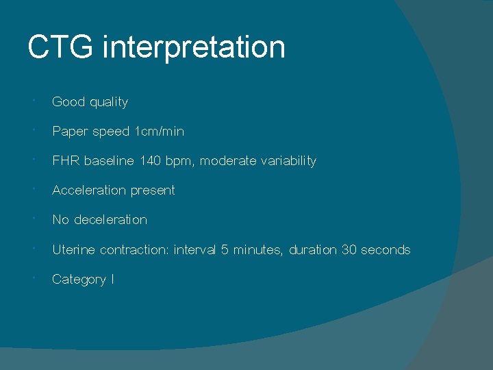 CTG interpretation Good quality Paper speed 1 cm/min FHR baseline 140 bpm, moderate variability CTG interpretation Good quality Paper speed 1 cm/min FHR baseline 140 bpm, moderate variability