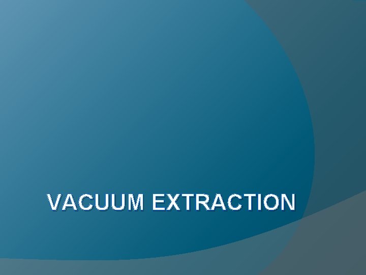 VACUUM EXTRACTION VACUUM EXTRACTION