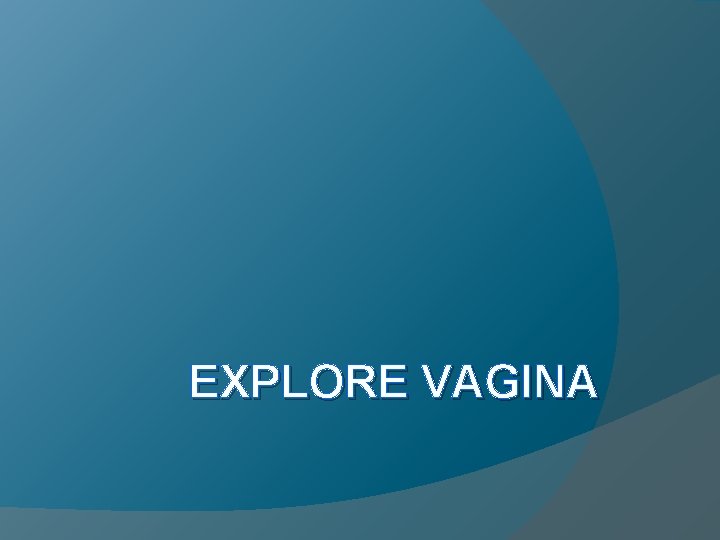 EXPLORE VAGINA EXPLORE VAGINA