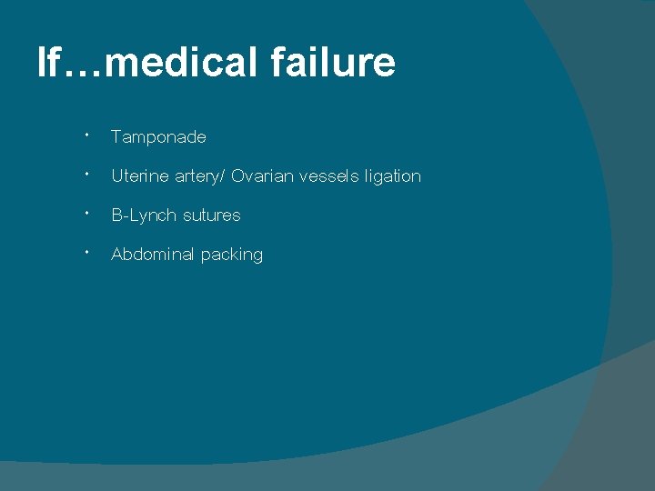 If…medical failure Tamponade Uterine artery/ Ovarian vessels ligation B-Lynch sutures Abdominal packing If…medical failure Tamponade Uterine artery/ Ovarian vessels ligation B-Lynch sutures Abdominal packing