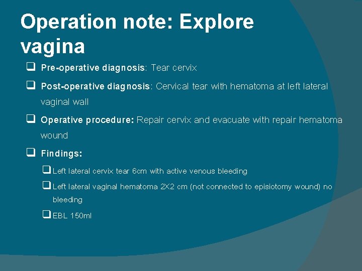 Operation note: Explore vagina Pre-operative diagnosis: Tear cervix q Post-operative diagnosis: Cervical tear with Operation note: Explore vagina Pre-operative diagnosis: Tear cervix q Post-operative diagnosis: Cervical tear with