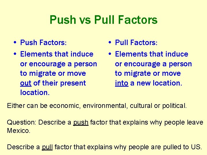 Push vs Pull Factors • Push Factors: • Elements that induce or encourage a