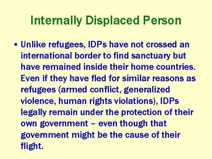 Internally Displaced Person • Unlike refugees, IDPs have not crossed an international border to