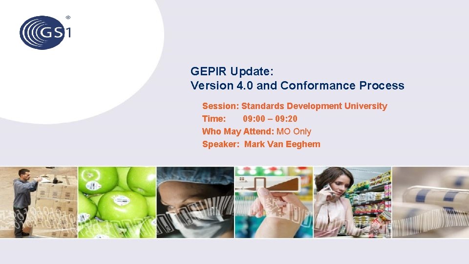 GEPIR Update: Version 4. 0 and Conformance Process Session: Standards Development University Time: 09: