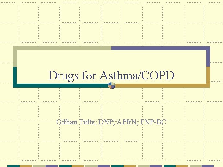 Drugs for Asthma/COPD Gillian Tufts, DNP, APRN, FNP-BC 