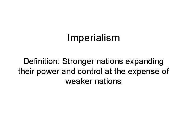 Imperialism Definition: Stronger nations expanding their power and control at the expense of weaker