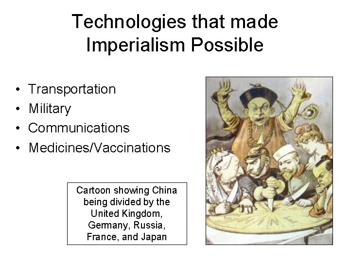 Technologies that made Imperialism Possible • • Transportation Military Communications Medicines/Vaccinations Cartoon showing China