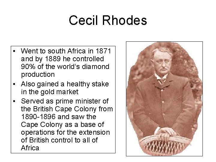 Cecil Rhodes • Went to south Africa in 1871 and by 1889 he controlled