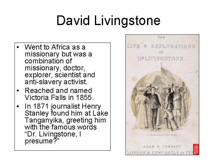 David Livingstone • Went to Africa as a missionary but was a combination of