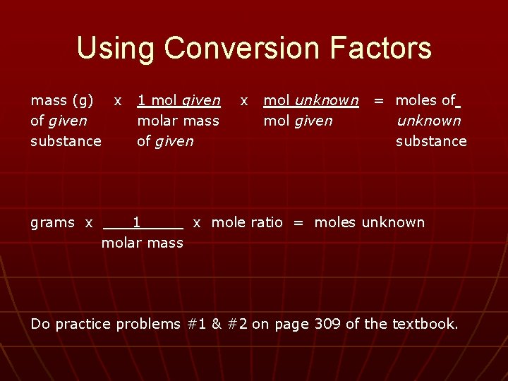 Using Conversion Factors mass (g) x 1 mol given x mol unknown = moles
