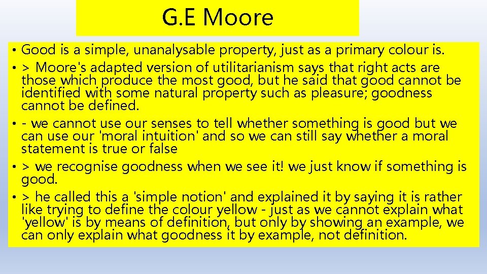 G. E Moore • Good is a simple, unanalysable property, just as a primary