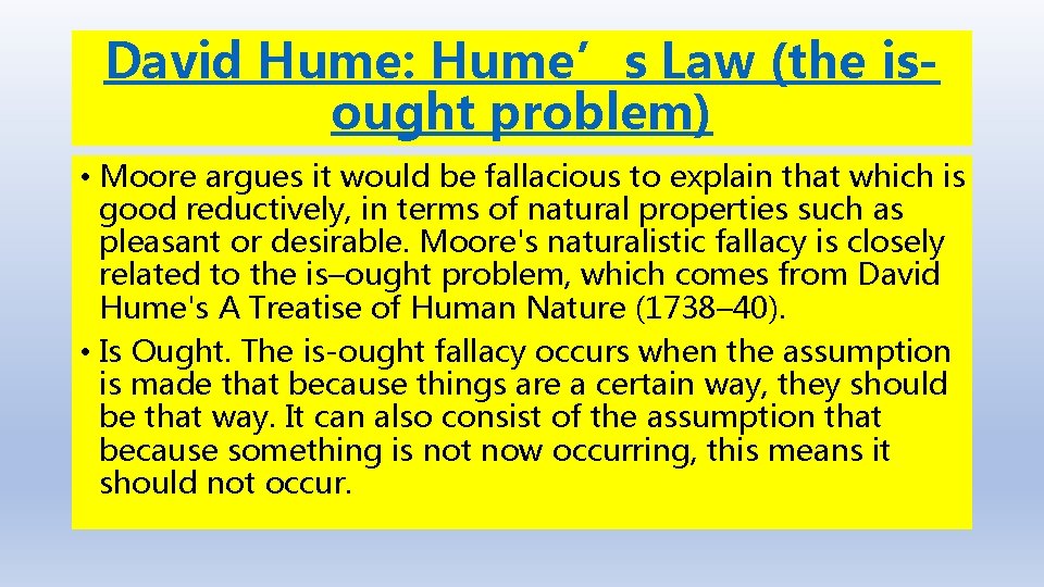 David Hume: Hume’s Law (the isought problem) • Moore argues it would be fallacious