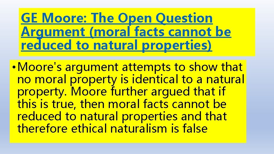 GE Moore: The Open Question Argument (moral facts cannot be reduced to natural properties)