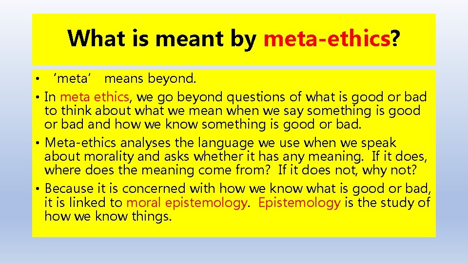 What is meant by meta-ethics? • ‘meta’ means beyond. • In meta ethics, we