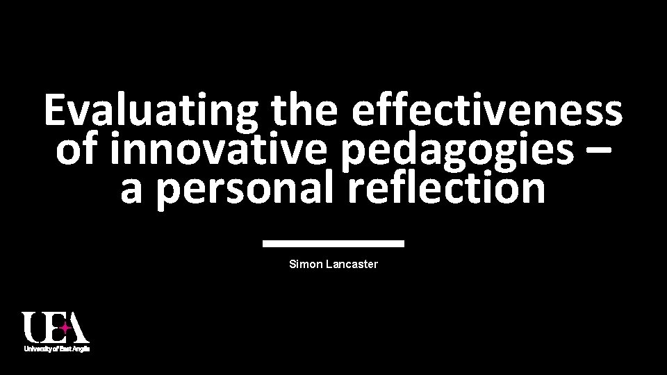 Evaluating the effectiveness of innovative pedagogies – a personal reflection Simon Lancaster 