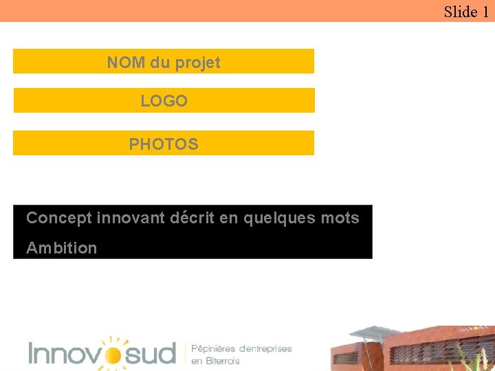 Slide 1 NOM du projet LOGO PHOTOS Concept innovant décrit en quelques mots Ambition