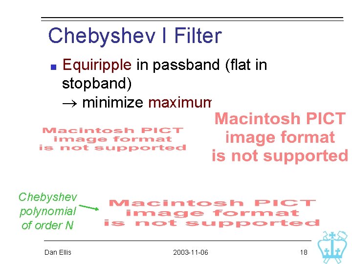 Chebyshev I Filter Equiripple in passband (flat in stopband) minimize maximum error Chebyshev polynomial Chebyshev I Filter Equiripple in passband (flat in stopband) minimize maximum error Chebyshev polynomial
