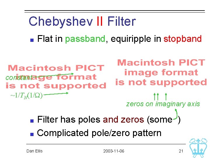Chebyshev II Filter Flat in passband, equiripple in stopband constant ~1/TN(1/W) zeros on imaginary Chebyshev II Filter Flat in passband, equiripple in stopband constant ~1/TN(1/W) zeros on imaginary