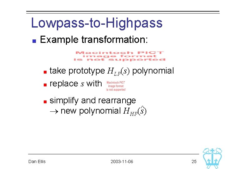 Lowpass-to-Highpass Example transformation: take prototype HLP(s) polynomial replace s with Dan Ellis simplify and Lowpass-to-Highpass Example transformation: take prototype HLP(s) polynomial replace s with Dan Ellis simplify and