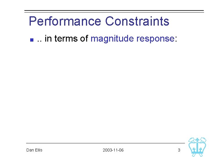 Performance Constraints . . in terms of magnitude response: Dan Ellis 2003 -11 -06 Performance Constraints . . in terms of magnitude response: Dan Ellis 2003 -11 -06