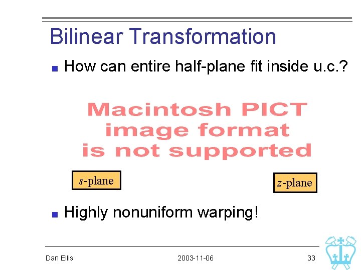 Bilinear Transformation How can entire half-plane fit inside u. c. ? s-plane z-plane Highly Bilinear Transformation How can entire half-plane fit inside u. c. ? s-plane z-plane Highly