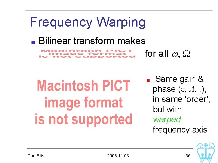 Frequency Warping Bilinear transform makes for all w, W Dan Ellis 2003 -11 -06 Frequency Warping Bilinear transform makes for all w, W Dan Ellis 2003 -11 -06