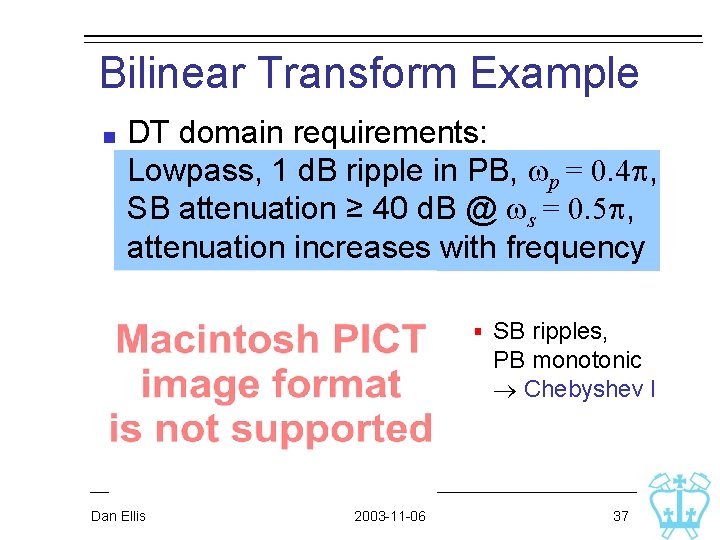 Bilinear Transform Example DT domain requirements: Lowpass, 1 d. B ripple in PB, wp Bilinear Transform Example DT domain requirements: Lowpass, 1 d. B ripple in PB, wp