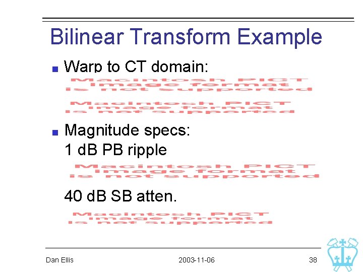 Bilinear Transform Example Warp to CT domain: Magnitude specs: 1 d. B PB ripple Bilinear Transform Example Warp to CT domain: Magnitude specs: 1 d. B PB ripple