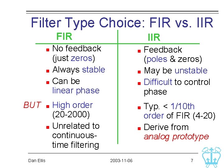 Filter Type Choice: FIR vs. IIR FIR IIR No feedback (just zeros) Always stable Filter Type Choice: FIR vs. IIR FIR IIR No feedback (just zeros) Always stable