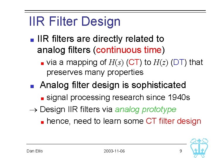 IIR Filter Design IIR filters are directly related to analog filters (continuous time) via IIR Filter Design IIR filters are directly related to analog filters (continuous time) via