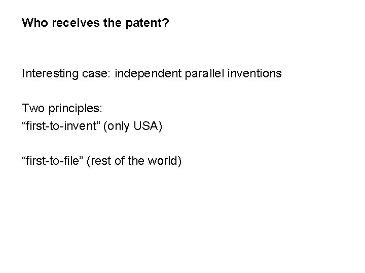 Who receives the patent? Interesting case: independent parallel inventions Two principles: “first-to-invent” (only USA)