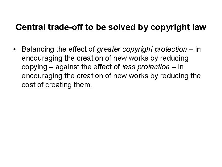 Central trade-off to be solved by copyright law • Balancing the effect of greater
