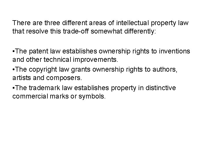 There are three different areas of intellectual property law that resolve this trade-off somewhat