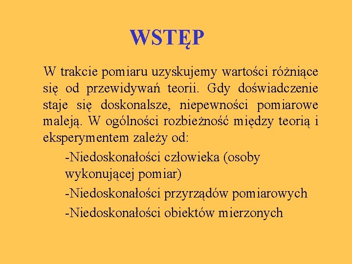 WSTĘP W trakcie pomiaru uzyskujemy wartości różniące się od przewidywań teorii. Gdy doświadczenie staje