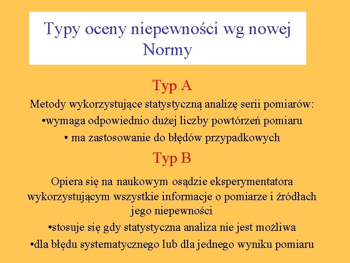 Typy oceny niepewności wg nowej Normy Typ A Metody wykorzystujące statystyczną analizę serii pomiarów: